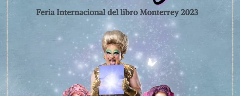 FIL de Monterrey cancela presentación «CuentiDrags» y escritores deciden no asistir como protesta en pro de los derechos LGTB+